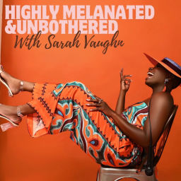 Podcast thumbnail for Highly Melanated & Unbothered with Sarah Vaughn