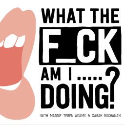 Podcast thumbnail for What The Fuck Am I Doing?