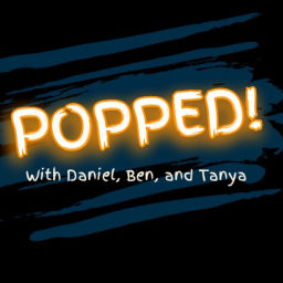 Podcast thumbnail for Popped! With Daniel, Ben and Tanya