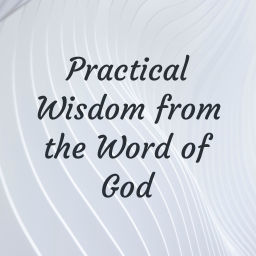 Podcast thumbnail for Practical Wisdom from the Word of God