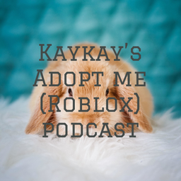 Podcast thumbnail for Kaykay's Adopt me (Roblox) podcast