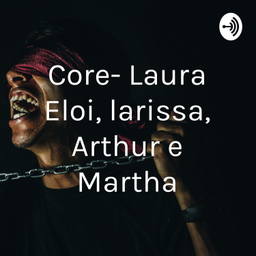 Podcast thumbnail for Core- Laura Eloi, larissa, Arthur e Martha