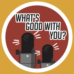 Podcast thumbnail for What's Good With You?