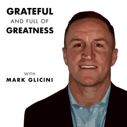 Podcast thumbnail for Grateful and Full of Greatness with Mark Glicini