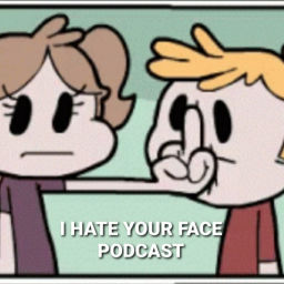 Podcast thumbnail for I HATE YOUR FACE PODCAST