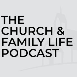 Podcast thumbnail for Church and Family Life Podcast