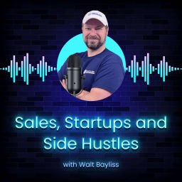 Podcast thumbnail for Sales, Startups and Sidehustles With Walt Bayliss