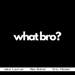 Podcast thumbnail for What Bro?