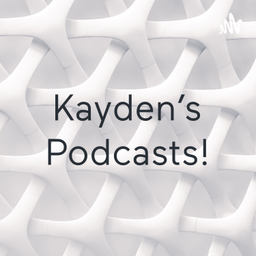 Podcast thumbnail for Kayden’s Podcasts!