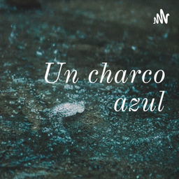 Podcast thumbnail for Un charco azul