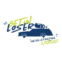 Podcast thumbnail for Get in, Loser! We're Starting a Podcast