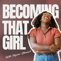 Podcast thumbnail for Becoming That Girl With Taylor Stewart