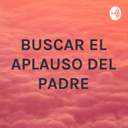 Podcast thumbnail for BUSCAR EL APLAUSO DEL PADRE