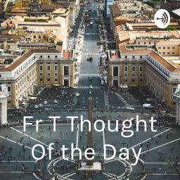 Podcast thumbnail for Fr T Thought Of the Day