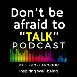 Podcast thumbnail for Don’t be afraid to Talk - 
Podcast with James Lumumba