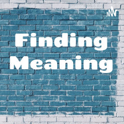 Podcast thumbnail for Finding Meaning