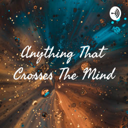 Podcast thumbnail for Anything That Crosses The Mind❤️