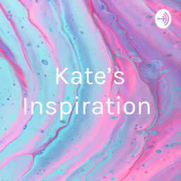 Podcast thumbnail for Kate's Inspiration