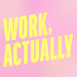 Podcast thumbnail for Work, Actually