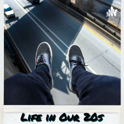 Podcast thumbnail for Life in our 20s
