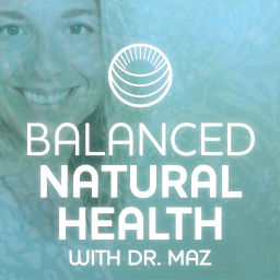 Podcast thumbnail for Balanced Natural Health with Dr. Maz