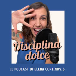 Podcast thumbnail for Disciplina Dolce - Il Podcast di Elena Cortinovis