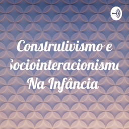 Podcast thumbnail for Construtivismo e Sociointeracionismo Na Infância