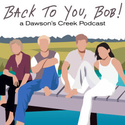 Podcast thumbnail for Back To You, Bob!: A Dawson's Creek Podcast