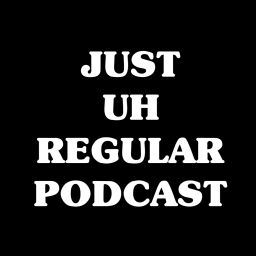 Podcast thumbnail for Just Uh Regular Podcast