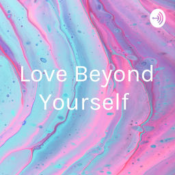 Podcast thumbnail for Love Beyond Yourself