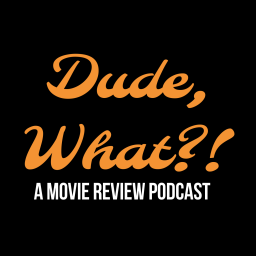 Podcast thumbnail for Dude, What?! Movie Review Podcast