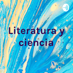 Podcast thumbnail for Literatura y ciencia