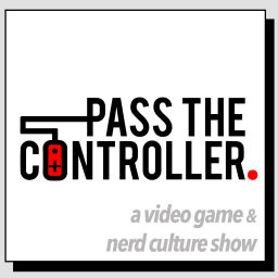Podcast thumbnail for Pass The Controller Podcast: A Video Game & Nerd Culture Show