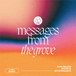 Podcast thumbnail for Messages from The Grove