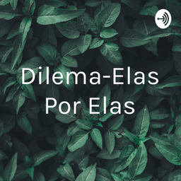 Podcast thumbnail for Dilema-Elas Por Elas