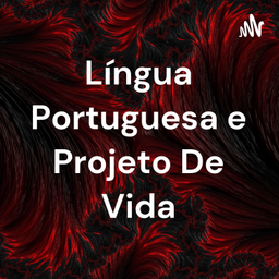 Podcast thumbnail for Língua Portuguesa e Projeto De Vida