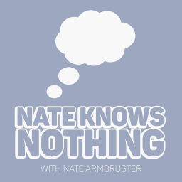 Podcast thumbnail for Nate Knows Nothing with Nate Armbruster