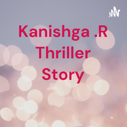Podcast thumbnail for Kanishga .R Thriller Story