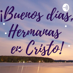 Podcast thumbnail for Buenos Días, Hermanas En Cristo