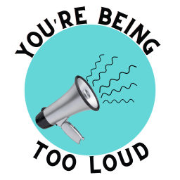 Podcast thumbnail for You're Being Too Loud