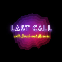 Podcast thumbnail for Last Call with Sarah and Marissa