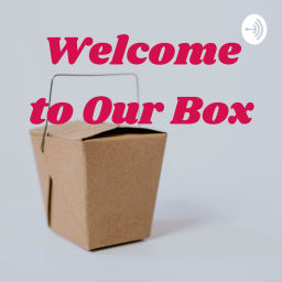 Podcast thumbnail for Welcome to Our Box