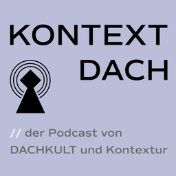 Podcast thumbnail for Kontext Dach – Der Podcast von Dachkult und Kontextur
