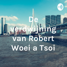 Podcast thumbnail for De verdwijning van Robert Woei a Tsoi