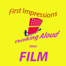 Podcast thumbnail for First Impressions: Thinking Aloud About Film