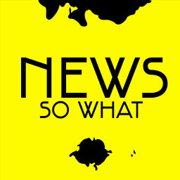 Podcast thumbnail for NEWS SO WHAT