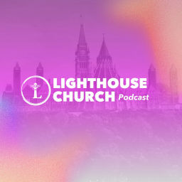 Podcast thumbnail for Lighthouse Church Ottawa