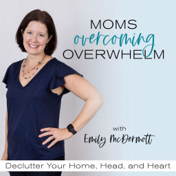 Podcast thumbnail for MOMS OVERCOMING OVERWHELM, Declutter, Decluttering, Decluttering Tips, Systems, Routines for Moms, Home Organization