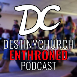 Podcast thumbnail for Destiny Church: Enthroned Podcast
