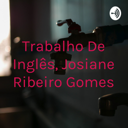 Podcast thumbnail for Trabalho De Inglês, Josiane Ribeiro Gomes